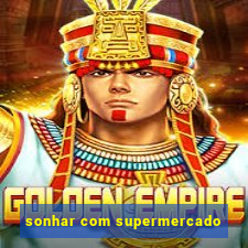 sonhar com supermercado